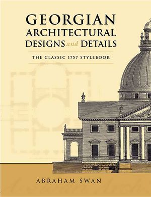 Georgian Architectural Designs and Details: The Classic 1757 Stylebook image number 0