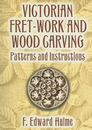 Victorian Fret-Work and Wood Carving: Patterns and Instructions image number 0