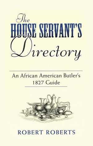 The House Servant's Directory: An African American Butler's 1827 Guide image number 0