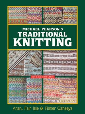 Michael Pearson's Traditional Knitting: Aran, Fair Isle and Fisher Ganseys, New & Expanded Edition image number 0