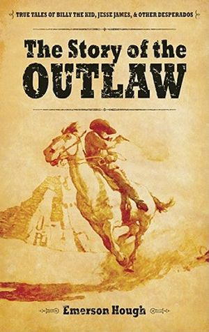 The Story of the Outlaw: True Tales of Billy the Kid, Jesse James, & Other Desperadoes image number 0