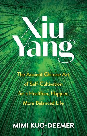 Xiu Yang: The Ancient Chinese Art of Self-Cultivation for a Healthier, Happier, More Balanced Life image number 0