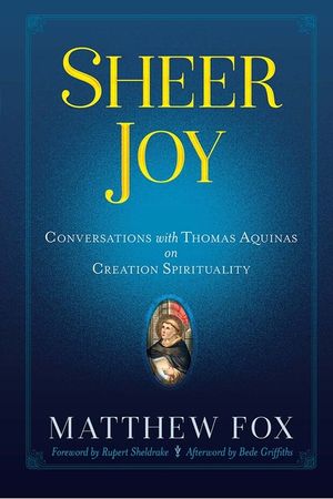 Sheer Joy: Conversations with Thomas Aquinas on Creation Spirituality image number 0