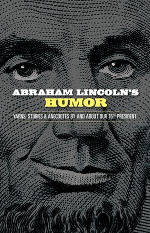 Abraham Lincoln's Humor: Yarns, Stories, and Anecdotes by and about Our 16th President image number 0