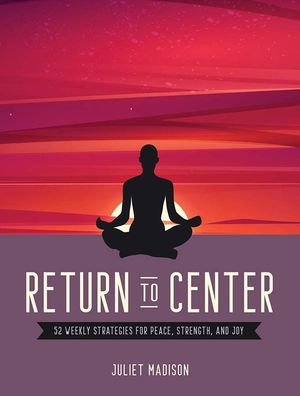 Return to Center: 52 Weekly Strategies for Peace, Strength, and Joy image number 0