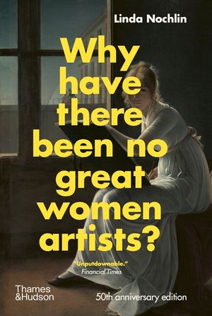 Why Have There Been No Great Women Artists?: 50th Anniversary Edition image number 0
