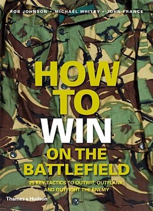 How to Win on the Battlefield: 25 Key Tactics to Outwit, Outflank and Outfight the Enemy image number 0