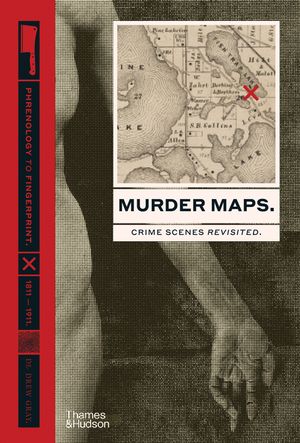 Murder Maps: Crime Scenes Revisited. Phrenology to Fingerprint. 1811-1911 image number 0