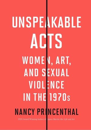 Unspeakable Acts: Women, Art, and Sexual Violence in the 1970s image number 0