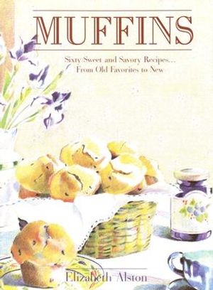 Muffins: Sixty Sweet and Savory Recipes... from Old Favorites to New image number 0