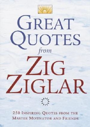 Great Quotes from Zig Ziglar: 250 Inspiring Quotes from the Master Motivator and Friends image number 0