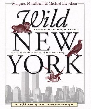 Wild New York: A Guide to the Wildlife, Wild Places, and Natural Phenomenon of New York City image number 0