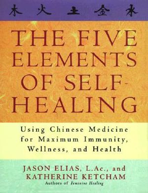 The Five Elements of Self-Healing: Using Chinese Medicine for Maximum Immunity, Wellness, and Health image number 0