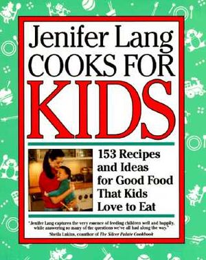 Jenifer Lang Cooks for Kids: 153 Recipes and Ideas for Good Food That Kids Love to Eat image number 0