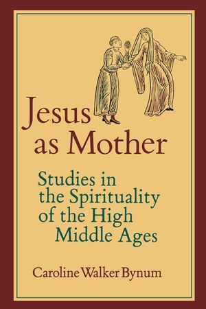 Jesus as Mother, 16: Studies in the Spirituality of the High Middle Ages image number 0