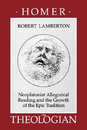Homer the Theologian: Neoplatonist Allegorical Reading and the Growth of the Epic Tradition image number 0