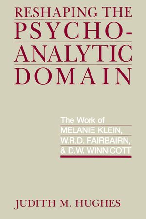 Reshaping the Psychoanalytic Domain: The Work of Melanie Klein, W.R.D. Fairbairn, & D.W. Winnicott image number 0