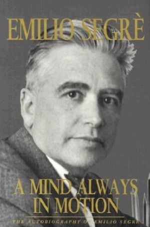 Mind Always in Motion: The Autobiography of Emilio Segre image number 0