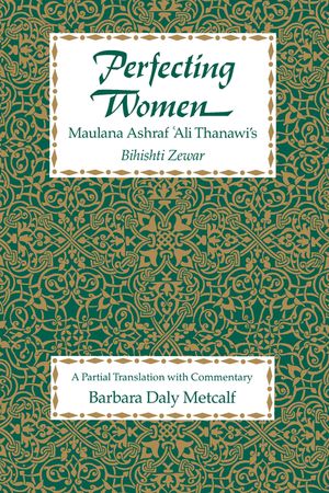 Perfecting Women: Maulana Ashraf 'Ali Thanawi's Bihishti Zewar image number 0
