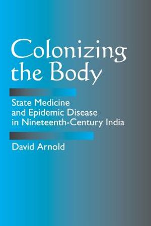 Colonizing the Body: State Medicine and Epidemic Disease in Nineteenth-Century India image number 0