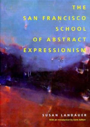 The San Francisco School of Abstract Expressionism: (A Centennial Book) (Published in Association with the Laguna Art Museum) image number 0
