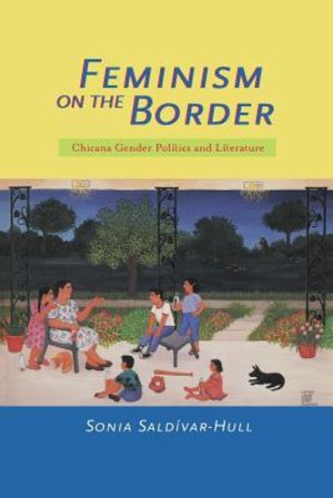 Feminism on the Border: Chicana Gender Politics and Literature image number 0