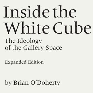 Inside the White Cube: The Ideology of the Gallery Space, Expanded Edition image number 0