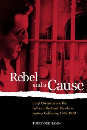 Rebel and a Cause: Caryl Chessman and the Politics of the Death Penalty in Postwar California, 1948-1974 image number 0