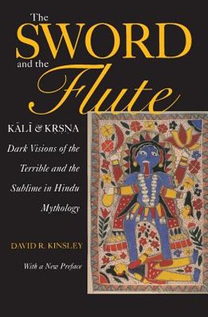 The Sword and the Flute: Kali and Krsna: Dark Visions of the Terrible and Sublime in Hindu Mythology image number 0