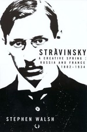 Stravinsky: A Creative Spring: Russia and France, 1882-1934 image number 0