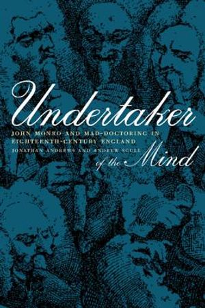 Undertaker of the Mind: John Monro and Mad-Doctoring in Eighteenth-Century England image number 0