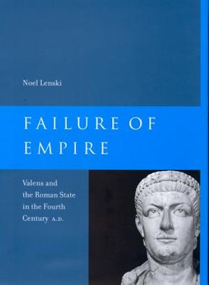 Failure of Empire, 34: Valens and the Roman State in the Fourth Century A.D. image number 0