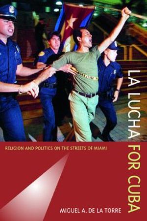 La Lucha for Cuba: Religion and Politics on the Streets of Miami image number 0