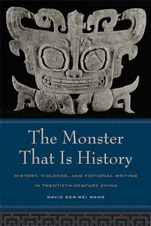 The Monster That Is History: History, Violence, and Fictional Writing in Twentieth-Century China image number 0