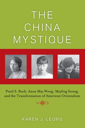 The China Mystique: Pearl S. Buck, Anna May Wong, Mayling Soong, and the Transformation of American Orientalism image number 0