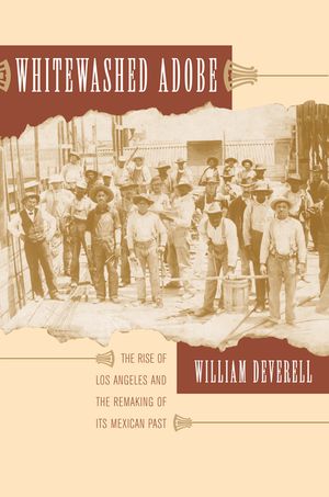 Whitewashed Adobe: The Rise of Los Angeles and the Remaking of Its Mexican Past image number 0