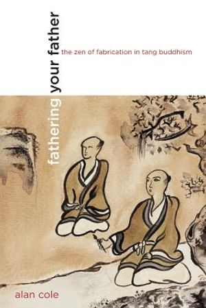 Fathering Your Father: The Zen of Fabrication in Tang Buddhism image number 0