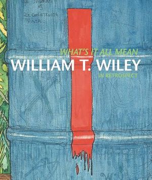 What's It All Mean: William T. Wiley in Retrospect image number 0