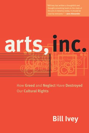 Arts, Inc.: How Greed and Neglect Have Destroyed Our Cultural Rights image number 0