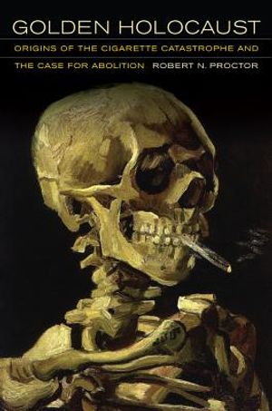 Golden Holocaust: Origins of the Cigarette Catastrophe and the Case for Abolition image number 0