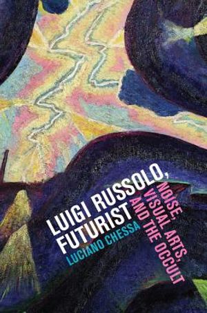 Luigi Russolo, Futurist: Noise, Visual Arts, and the Occult image number 0