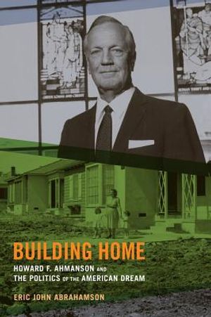 Building Home: Howard F. Ahmanson and the Politics of the American Dream image number 0