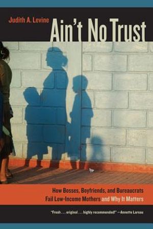 Ain't No Trust: How Bosses, Boyfriends, and Bureaucrats Fail Low-Income Mothers and Why It Matters image number 0