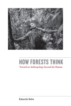 How Forests Think: Toward an Anthropology Beyond the Human image number 0