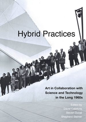 Hybrid Practices: Art in Collaboration with Science and Technology in the Long 1960s image number 0