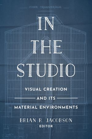 In the Studio: Visual Creation and Its Material Environments image number 0