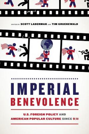 Imperial Benevolence: U.S. Foreign Policy and American Popular Culture Since 9/11 image number 0