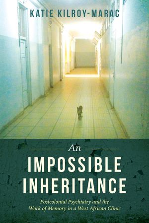 An Impossible Inheritance: Postcolonial Psychiatry and the Work of Memory in a West African Clinic image number 0