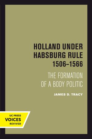 Holland Under Habsburg Rule, 1506-1566: The Formation of a Body Politic image number 0