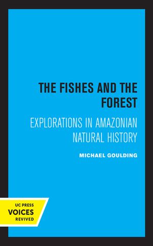 The Fishes and the Forest: Explorations in Amazonian Natural History image number 0